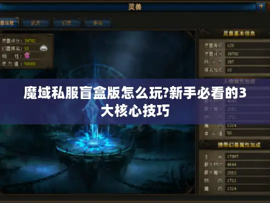 魔域私服盲盒版怎么玩?新手必看的3大核心技巧 魔域私服盲盒版怎么玩?新手必看的3大核心技巧