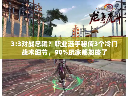 3:3对战总输？职业选手秘传3个冷门战术细节，90%玩家都忽略了