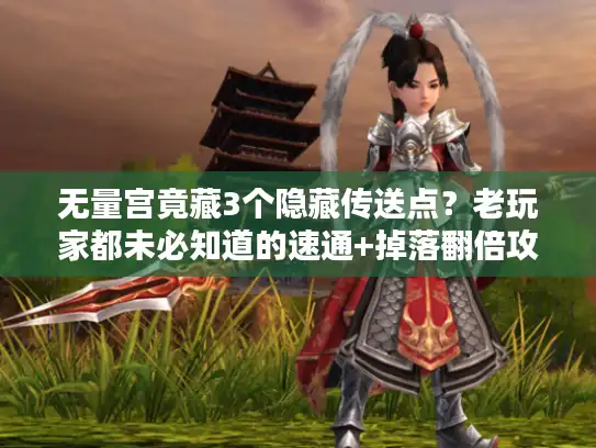 无量宫竟藏3个隐藏传送点?老玩家都未必知道的速通+掉落翻倍攻略 无量宫竟藏3个隐藏传送点?老玩家都未必知道的速通+掉落翻倍攻略