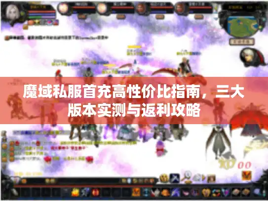 魔域私服首充高性价比指南，三大版本实测与返利攻略