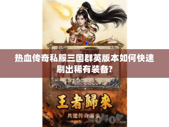 热血传奇私服三国群英版本如何快速刷出稀有装备?