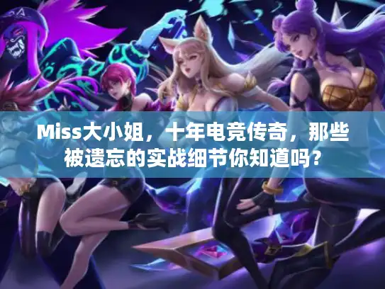 Miss大小姐，十年电竞传奇，那些被遗忘的实战细节你知道吗？