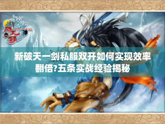 新破天一剑私服双开如何实现效率翻倍?五条实战经验揭秘