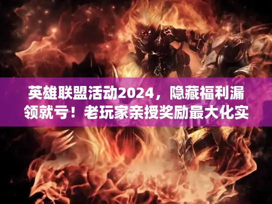 英雄联盟活动2024，隐藏福利漏领就亏！老玩家亲授奖励最大化实战攻略