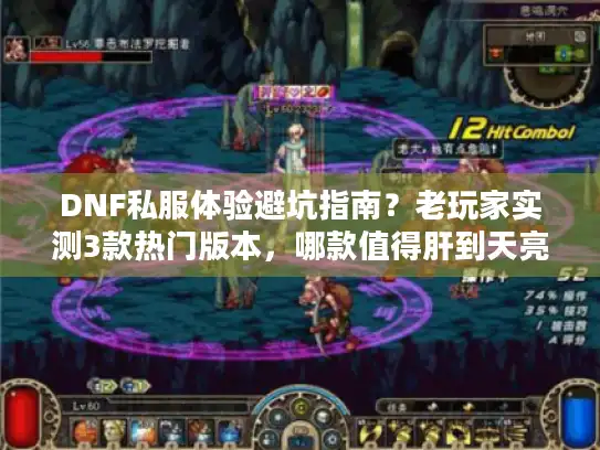 DNF私服体验避坑指南？老玩家实测3款热门版本，哪款值得肝到天亮？