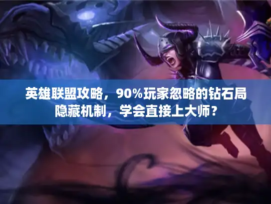 英雄联盟攻略，90%玩家忽略的钻石局隐藏机制，学会直接上大师？