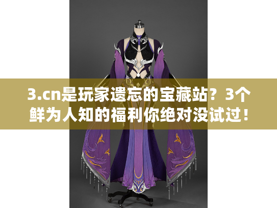 3.cn是玩家遗忘的宝藏站？3个鲜为人知的福利你绝对没试过！