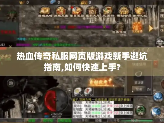 热血传奇私服网页版游戏新手避坑指南,如何快速上手?