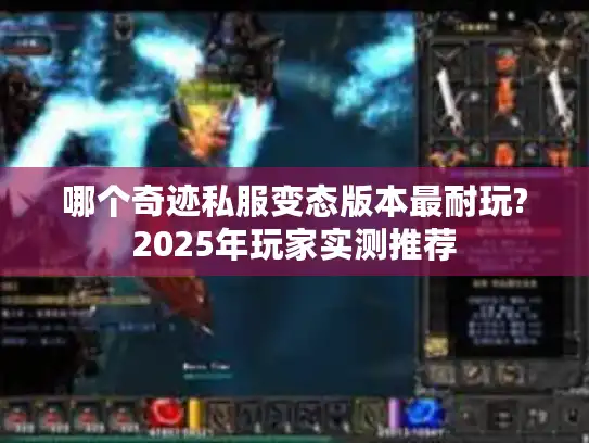 哪个奇迹私服变态版本最耐玩?2025年玩家实测推荐