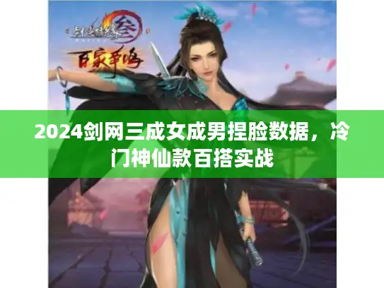 2024剑网三成女成男捏脸数据,冷门神仙款百搭实战 2024剑网三成女成男捏脸数据,冷门神仙款百搭实战