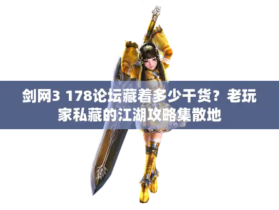剑网3 178论坛藏着多少干货？老玩家私藏的江湖攻略集散地