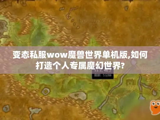 变态私服wow魔兽世界单机版,如何打造个人专属魔幻世界?