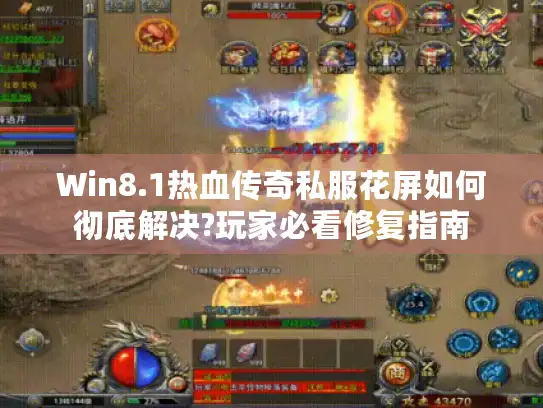 Win8.1热血传奇私服花屏如何彻底解决?玩家必看修复指南