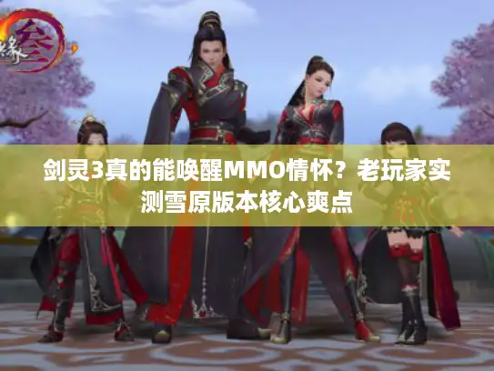 剑灵3真的能唤醒MMO情怀？老玩家实测雪原版本核心爽点