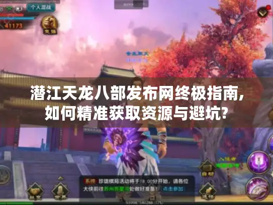 潜江天龙八部发布网终极指南,如何精准获取资源与避坑?