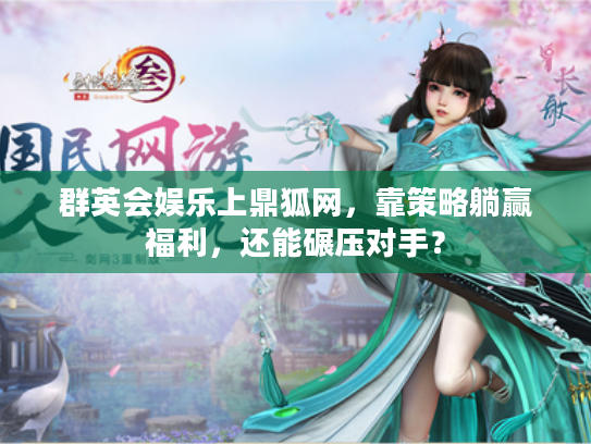 群英会娱乐上鼎狐网，靠策略躺赢福利，还能碾压对手？