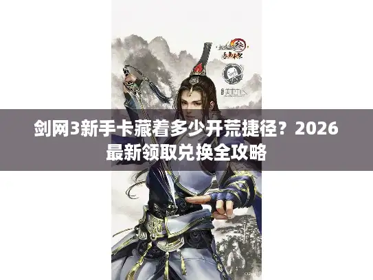 剑网3新手卡藏着多少开荒捷径？2026最新领取兑换全攻略