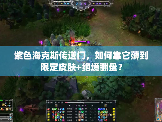 紫色海克斯传送门,如何靠它薅到限定皮肤+绝境翻盘? 紫色海克斯传送门,如何靠它薅到限定皮肤+绝境翻盘?