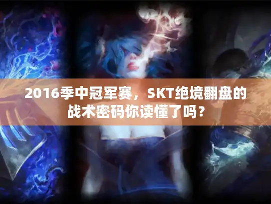 2016季中冠军赛，SKT绝境翻盘的战术密码你读懂了吗？