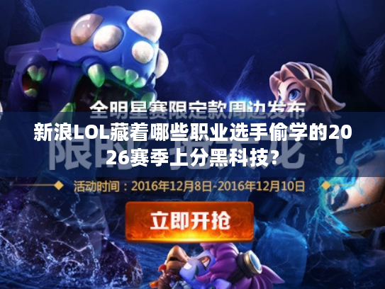 新浪LOL藏着哪些职业选手偷学的2026赛季上分黑科技? 新浪LOL藏着哪些职业选手偷学的2026赛季上分黑科技?