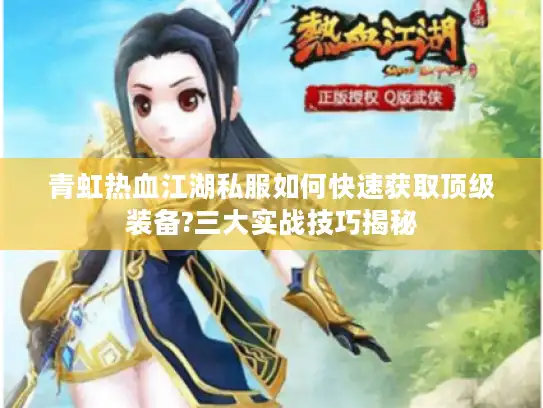 青虹热血江湖私服如何快速获取顶级装备?三大实战技巧揭秘