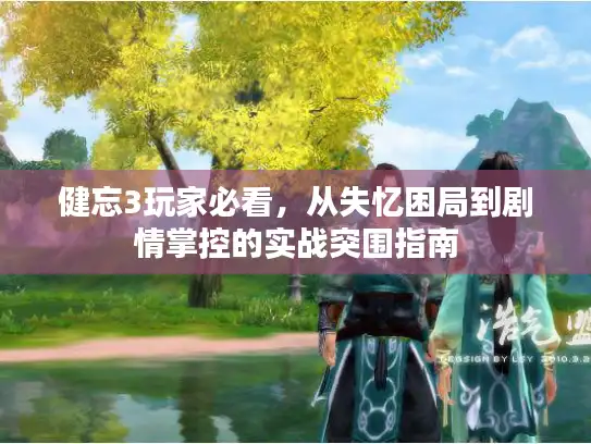 健忘3玩家必看，从失忆困局到剧情掌控的实战突围指南