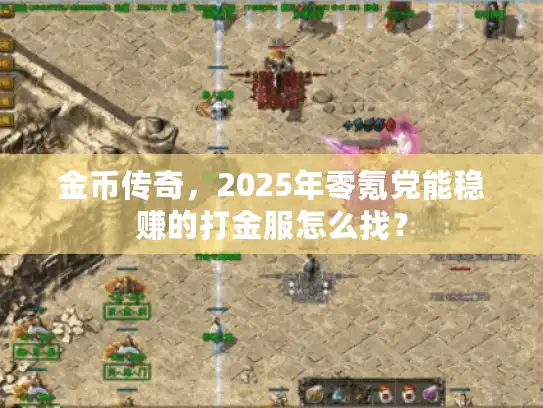 金币传奇，2025年零氪党能稳赚的打金服怎么找？