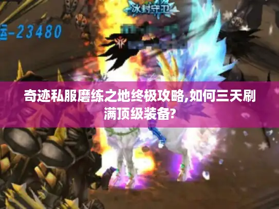 奇迹私服磨练之地终极攻略,如何三天刷满顶级装备?