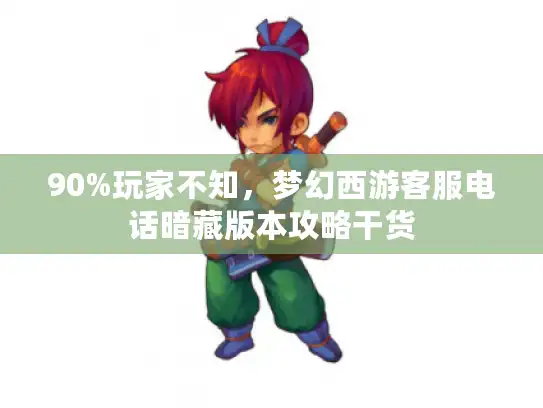 90%玩家不知,梦幻西游客服电话暗藏版本攻略干货 90%玩家不知,梦幻西游客服电话暗藏版本攻略干货