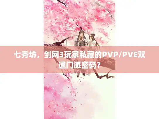 七秀坊，剑网3玩家私藏的PVP/PVE双通门派密码？
