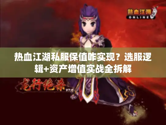 热血江湖私服保值咋实现？选服逻辑+资产增值实战全拆解