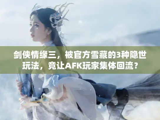 剑侠情缘三，被官方雪藏的3种隐世玩法，竟让AFK玩家集体回流？