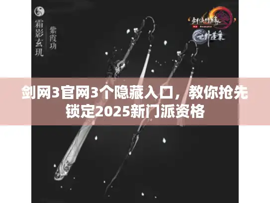 剑网3官网3个隐藏入口，教你抢先锁定2025新门派资格