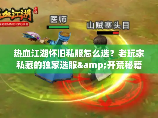 热血江湖怀旧私服怎么选？老玩家私藏的独家选服&开荒秘籍