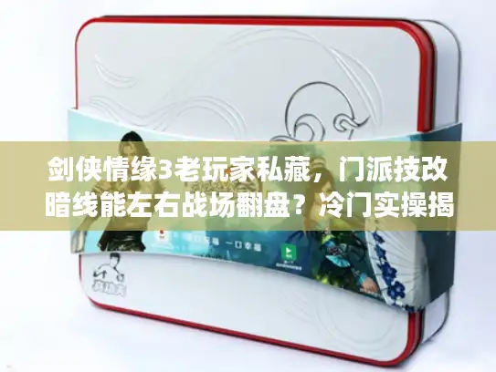 剑侠情缘3老玩家私藏，门派技改暗线能左右战场翻盘？冷门实操揭秘
