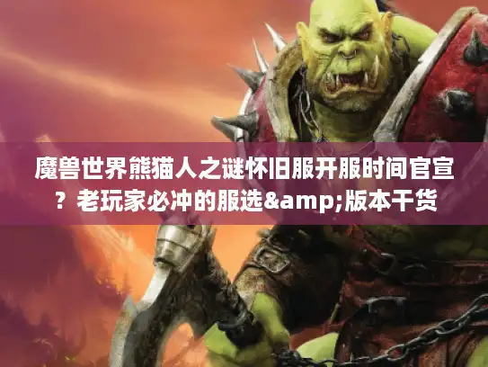 魔兽世界熊猫人之谜怀旧服开服时间官宣？老玩家必冲的服选&版本干货
