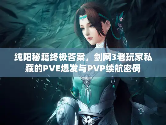 纯阳秘籍终极答案，剑网3老玩家私藏的PVE爆发与PVP续航密码