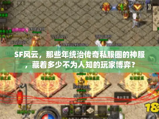 SF风云，那些年统治传奇私服圈的神服，藏着多少不为人知的玩家博弈？