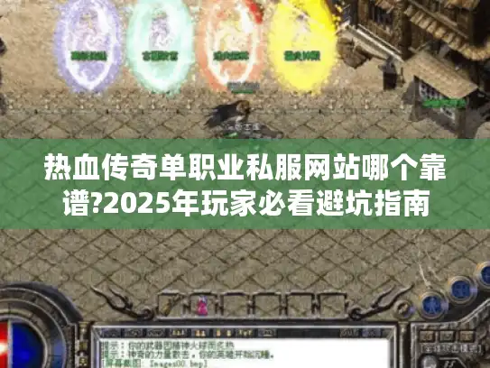 热血传奇单职业私服网站哪个靠谱?2025年玩家必看避坑指南