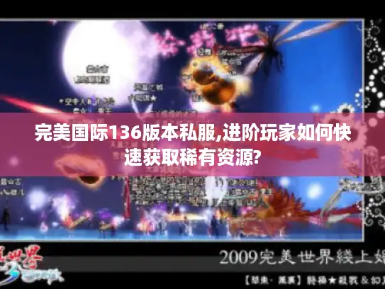 完美国际136版本私服,进阶玩家如何快速获取稀有资源?