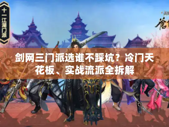 剑网三门派选谁不踩坑？冷门天花板、实战流派全拆解