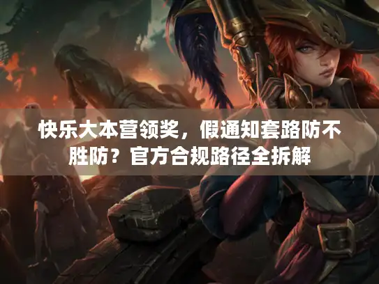 快乐大本营领奖,假通知套路防不胜防?官方合规路径全拆解 快乐大本营领奖,假通知套路防不胜防?官方合规路径全拆解