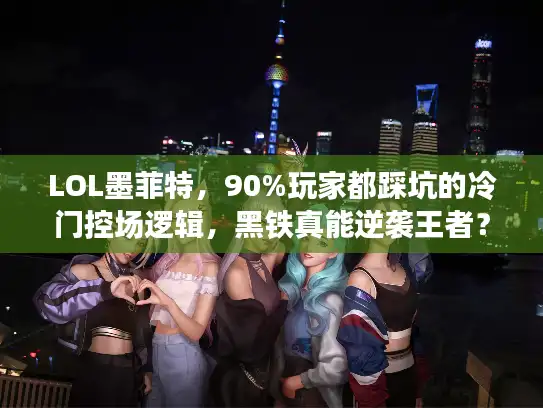 LOL墨菲特,90%玩家都踩坑的冷门控场逻辑,黑铁真能逆袭王者? LOL墨菲特,90%玩家都踩坑的冷门控场逻辑,黑铁真能逆袭王者?