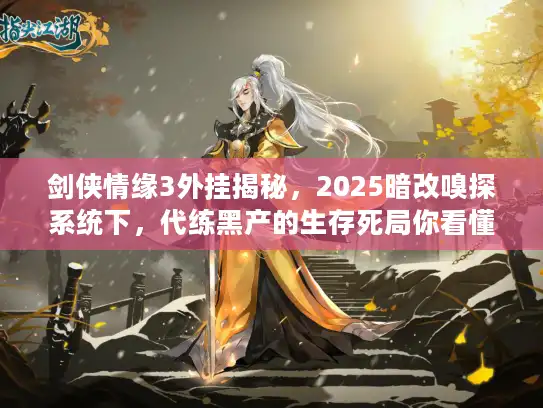 剑侠情缘3外挂揭秘，2025暗改嗅探系统下，代练黑产的生存死局你看懂了吗？