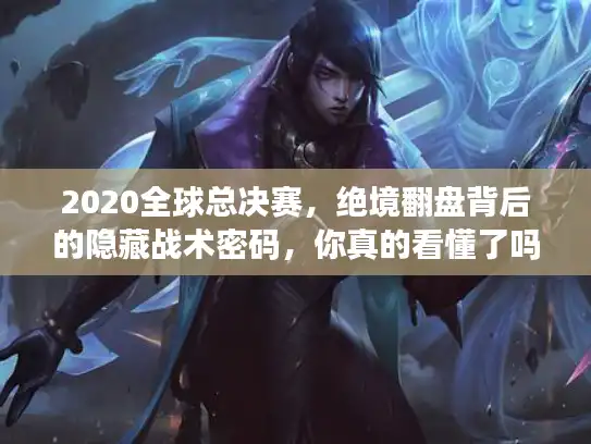 2020全球总决赛，绝境翻盘背后的隐藏战术密码，你真的看懂了吗？
