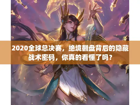 2020全球总决赛，绝境翻盘背后的隐藏战术密码，你真的看懂了吗？