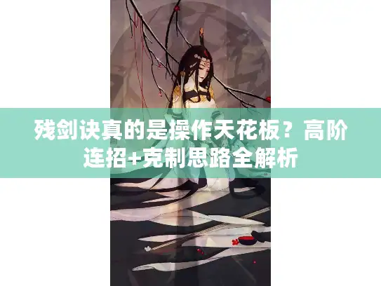 残剑诀真的是操作天花板？高阶连招+克制思路全解析