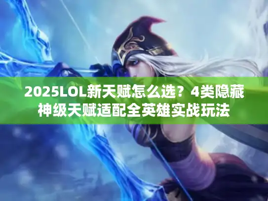 2025LOL新天赋怎么选？4类隐藏神级天赋适配全英雄实战玩法