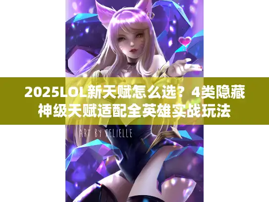 2025LOL新天赋怎么选？4类隐藏神级天赋适配全英雄实战玩法