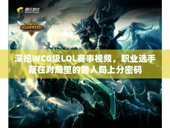 深挖WCG级LOL赛事视频，职业选手藏在对局里的路人局上分密码
